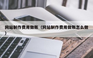 永州网站制作费用做账（网站制作费用做账怎么做）