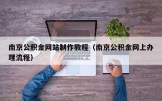 永州南京公积金网站制作教程（南京公积金网上办理流程）