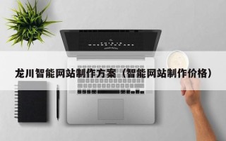 永州龙川智能网站制作方案（智能网站制作价格）